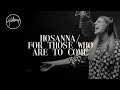 Hosanna / For Those Who Are To Come - Hillsong Worship