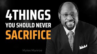 4 Things You Should Never Sacrifice - Inspired by Dr. Myles Munroe