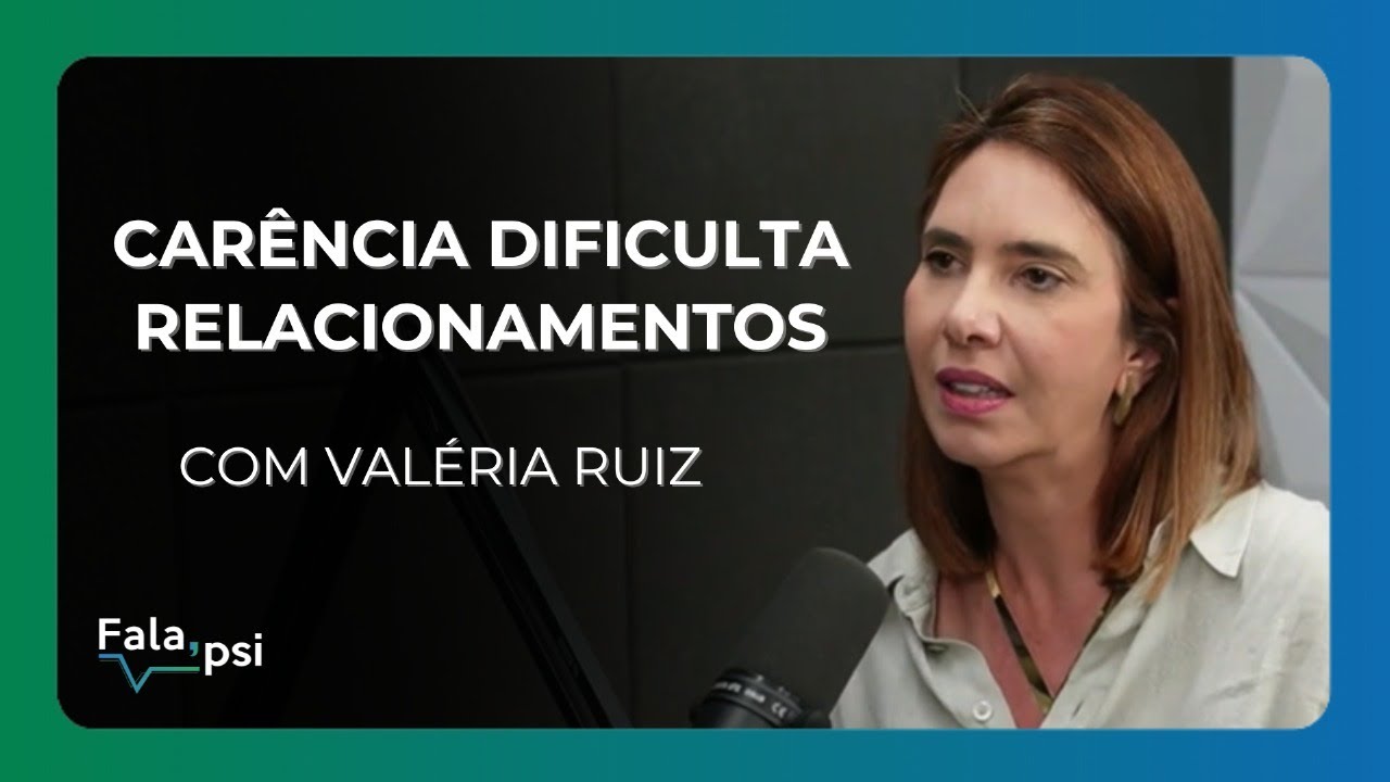 Carência dificulta relacionamentos com Valéria Ruiz |Podcast Fala Psi| Instituto Suassuna