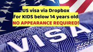 NO APPEARANCE US Visa Application via Drop Box for KIDS below 14 years old!!!