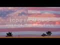 Eddie From Ohio - "America, The Beautiful"