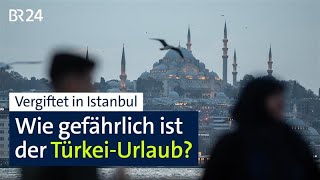Vergiftet in Istanbul: Wie gefährlich ist der Türkei-Urlaub? | BR24