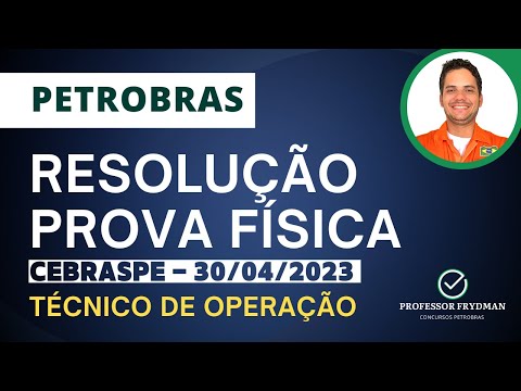 Resolução Concurso PETROBRAS - FÍSICA - Técnico de Operação - Prova CEBRASPE 30/04/23