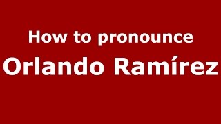 How to pronounce Orlando Ramírez