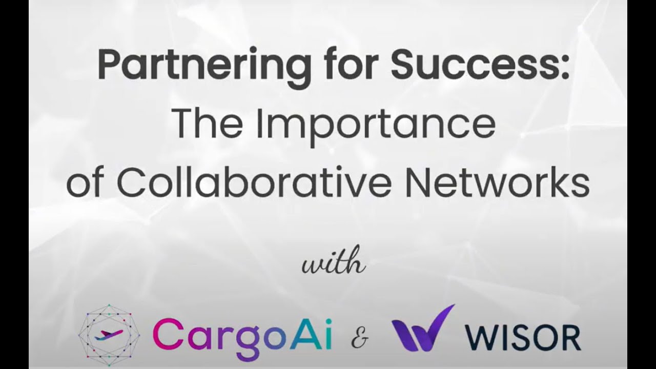 Partnering for Success: The Importance of Collaborative Networks [CargoAi x Wisor]