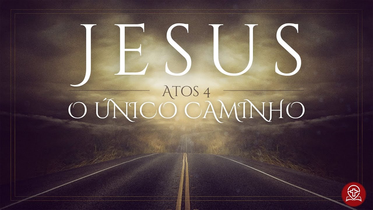Atos 4 - Jesus o Único Caminho