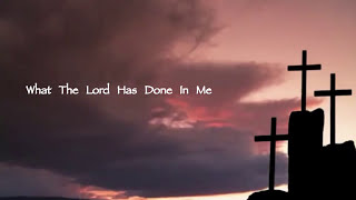 What The Lord Has Done In Me