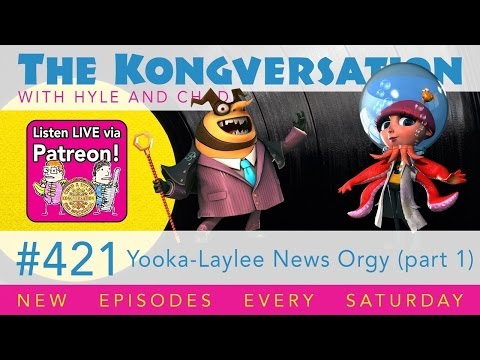 The Kongversation 421 - Yooka-Laylee News Orgy (part 1)