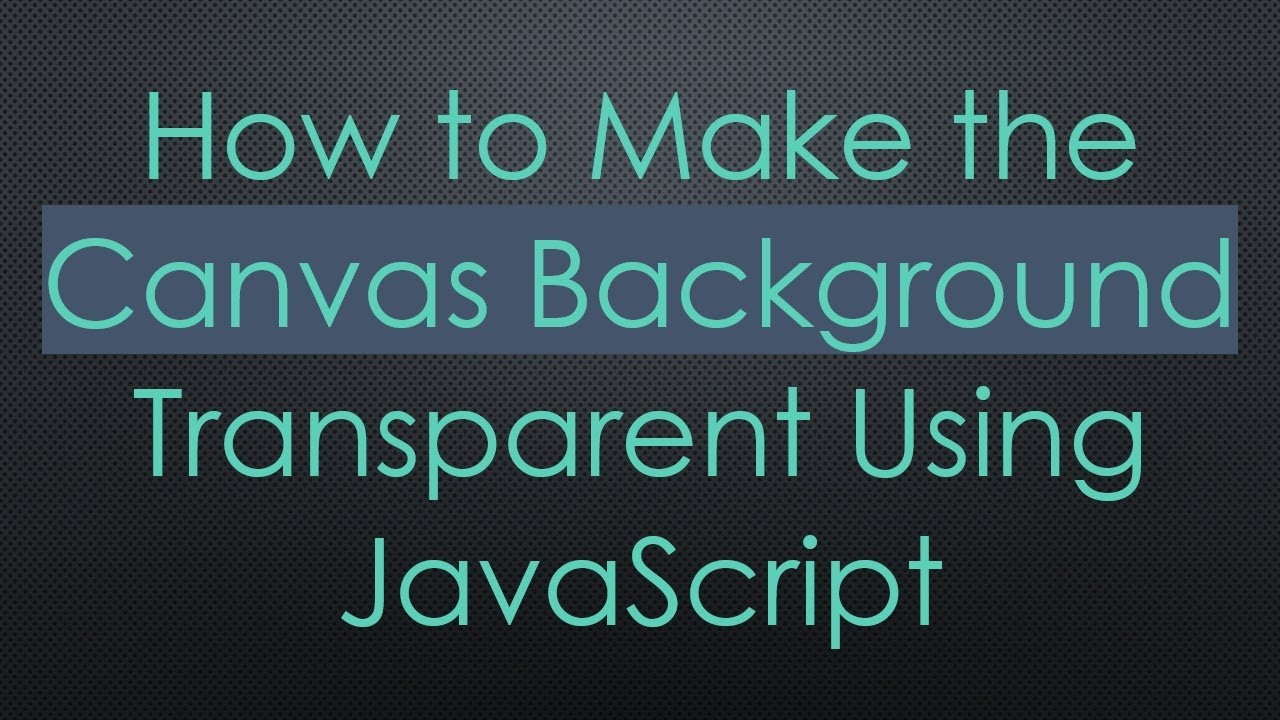 How to Make the Canvas Background Transparent Using JavaScript