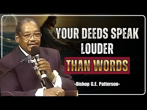 YOUR DEEDS SPEAK LOUDER THAN WORDS | CHRISTIAN SERMON | GE PATTERSON SERMONS