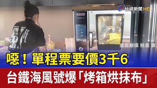 噁！ 單程票要價3千6 台鐵海風號爆「烤箱烘抹布」