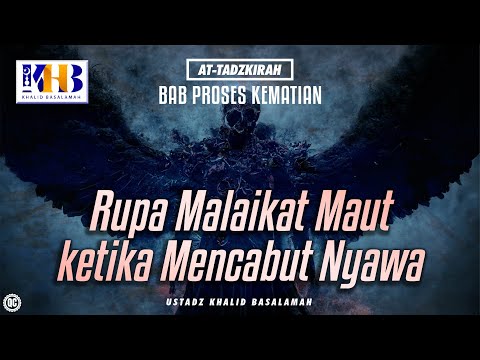At-Tadzkirah #14 – Bab Proses Kematian: Rupa Malaikat Maut Ketika Mencabut Nyawa – Khalid Basalamah