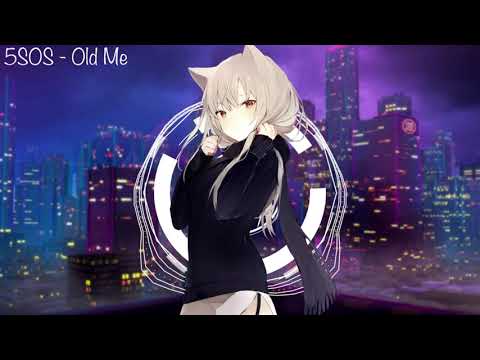 Nightcore - Old Me (5SOS)
