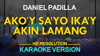 AKO&#39;Y SA&#39;YO AT IKA&#39;Y AKIN LAMANG - Daniel Padilla (originally by IAXE) 🎙️ [ KARAOKE ] 🎶