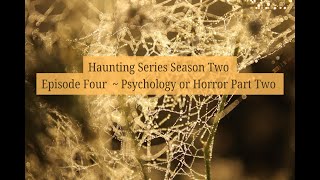 Haunting Series Season Two Episode Four ~ Psychology or Horror Part 2