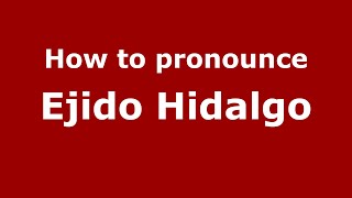 How to pronounce Ejido Hidalgo