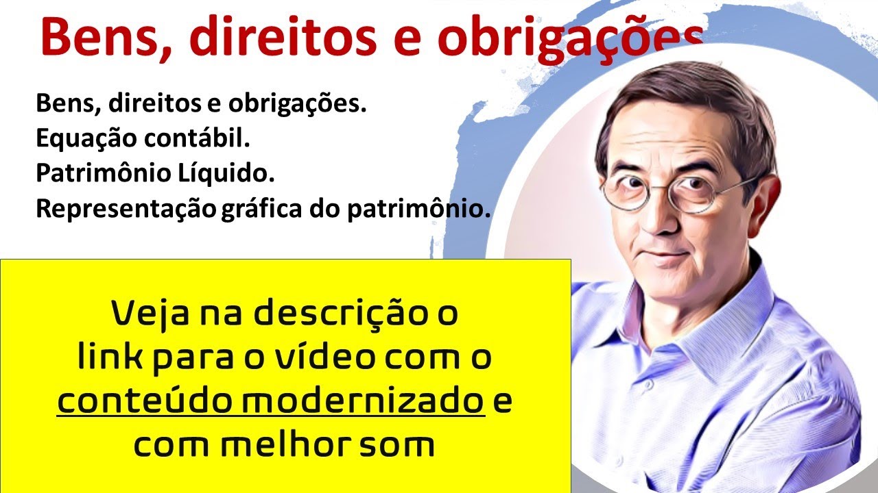 08 - Bens, direitos e obrigações. Veja o conteúdo modernizado e com melhor som.