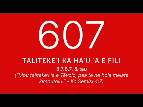Himi 607: Tali teke'i ka ha'u 'a e fili. Hiva'i 'e he Maa'imoa 'a e Maopa.