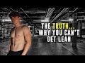 Why You CAN'T Get Lean | The TRUTH