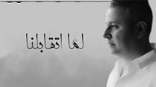 كلمات اغنية لما اتقابلنا محمد غنيم