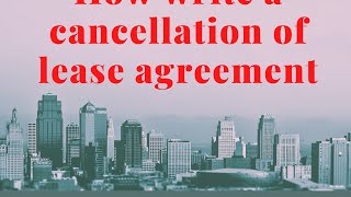 How to write a cancellation of lease agreement letter
