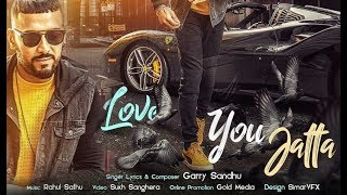 LOVE YOU JATTA GARRY SANDHU | New Punjabi Song 2018 | Luv u jatta | latest Punjabi songs