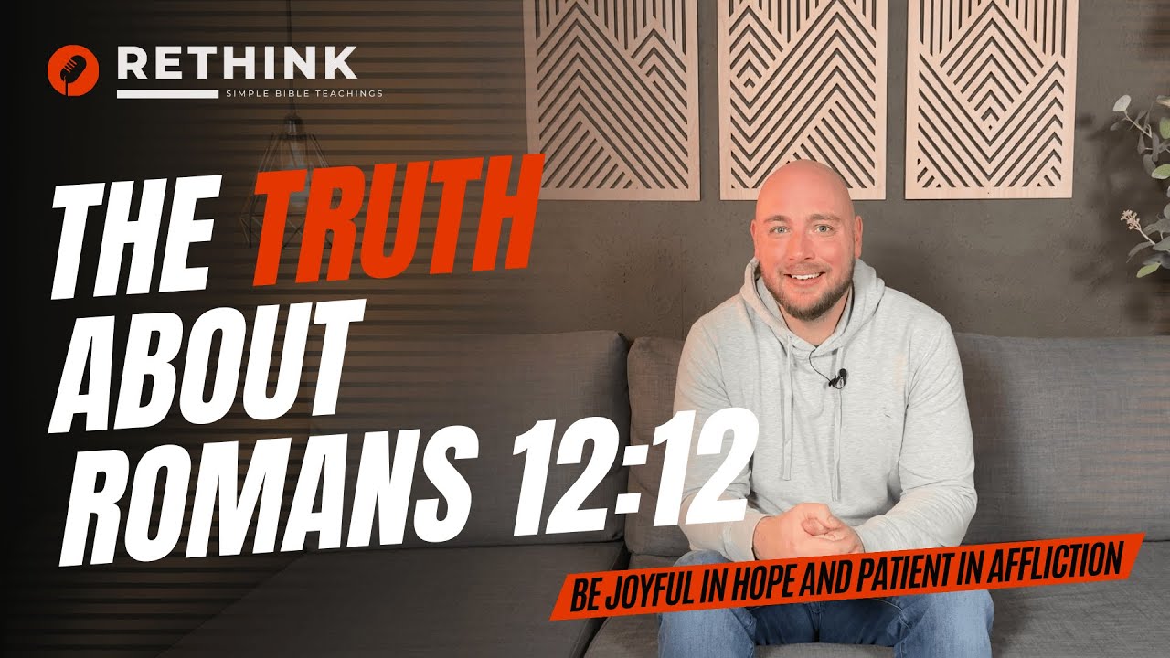 What Romans 12:12 Means: Be Joyful In Hope And Patient In Affliction