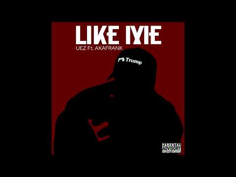 Like Me - UEZ Ft. AkaFrank