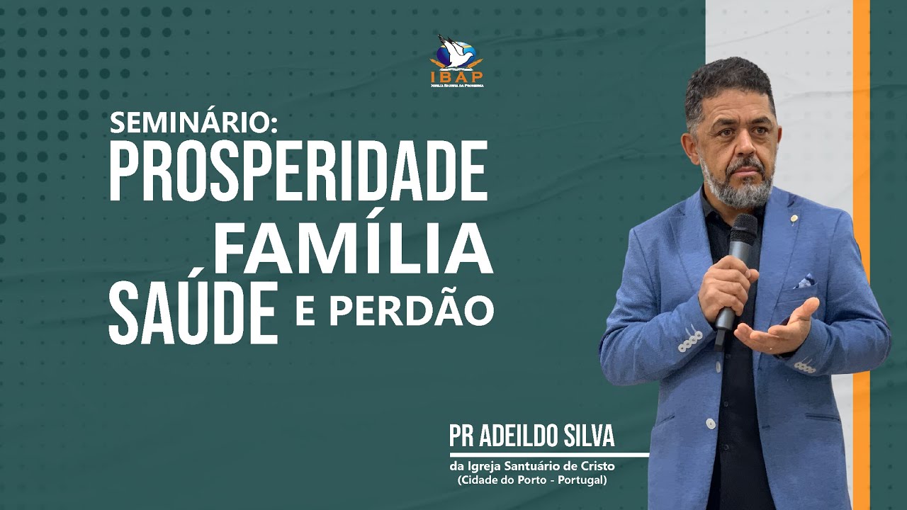 SEMINÁRIO PROSPERIDADE FAMÍLIA SAÚDE E PERDÃO | PR. ADEILDO  SILVA