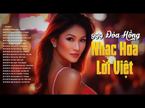 Nhạc Hoa Lời Việt Say Đắm Con Tim Gây Nghiện - LK 999 Đóa Hồng, Những Lời Dối Gian...