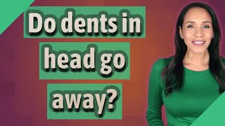 Do dents in head go away