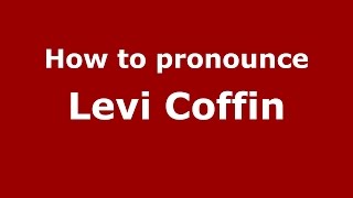 How to pronounce Levi Coffin