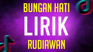 Download lagu BUNGAN HATI - RUDIAWAN ( LIRIK ) mp3