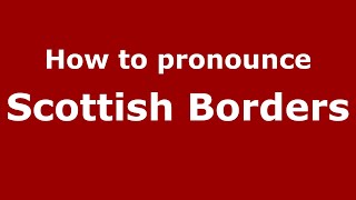 How to pronounce Scottish Borders