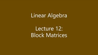 Linear Algebra - Lecture 12: Block Matrices