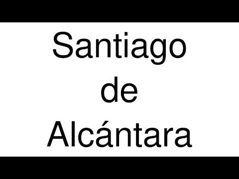 How to Pronounce Santiago de Alcántara (Spain)