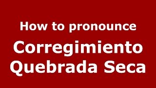 How to pronounce Corregimiento Quebrada Seca