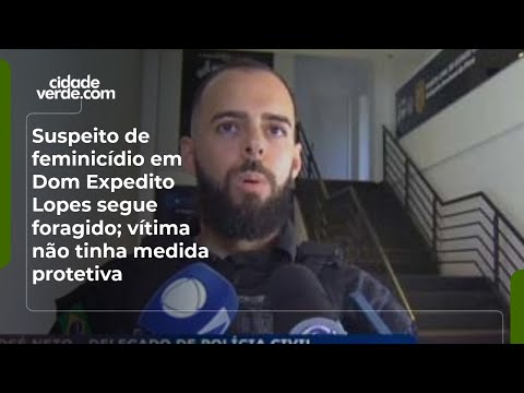 Suspeito de feminicídio em Dom Expedito Lopes segue foragido; vítima não tinha medida protetiva