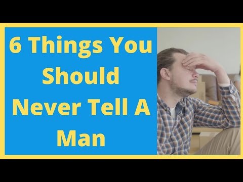 6 Things you should never tell a man