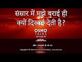 OSHO संसार में मुझे बुराई ही क्यों दिखाई �