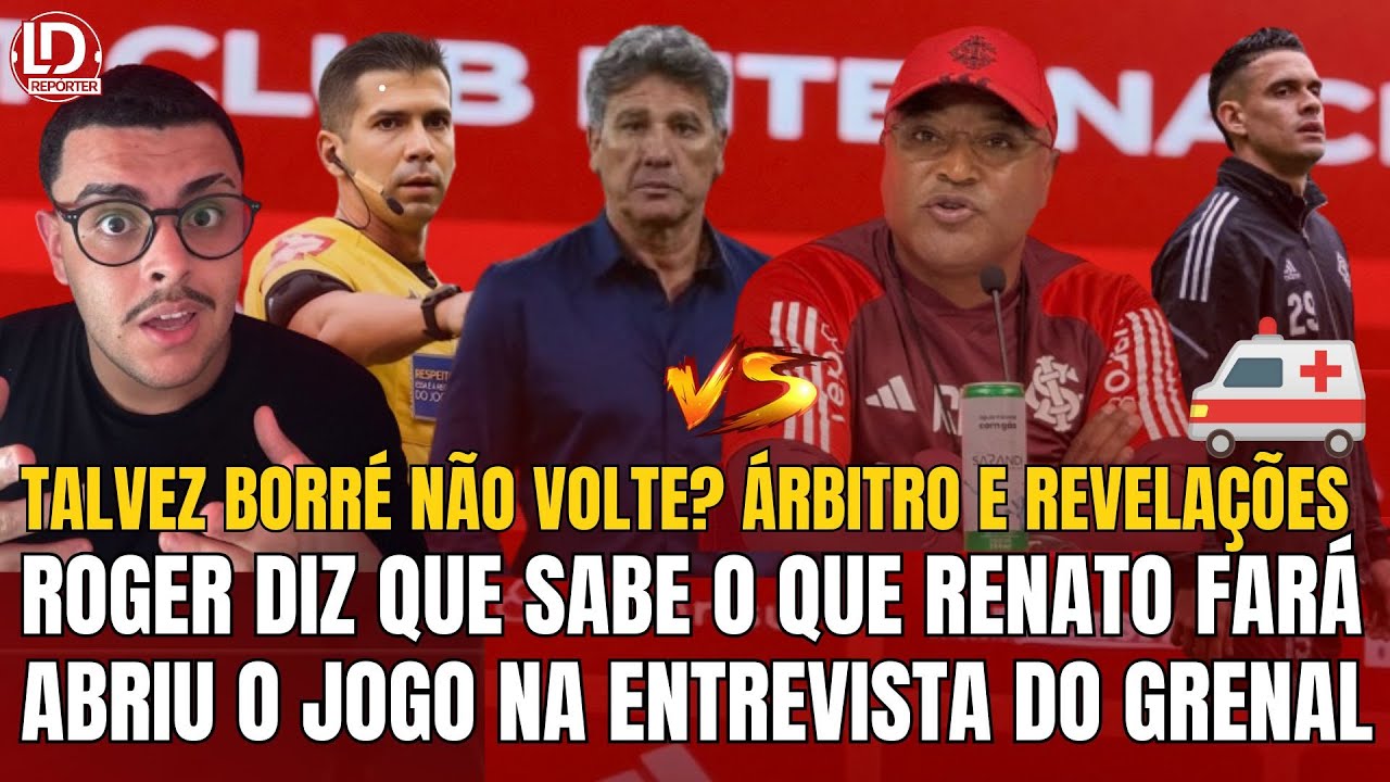 INTER:🚨 ROGER REVELA QUE JÁ SABE O QUE RENATO FARÁ NO GRENAL | BORRÉ E FERNANDO FORA? | ÁRBITRO SIM