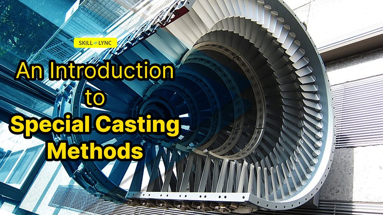What are Special Casting Methods? | Skill-Lync