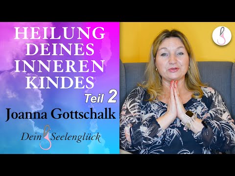Heilung Deines inneren Kindes | Teil 2 | Joanna Gottschalk | Dein Seelenglück