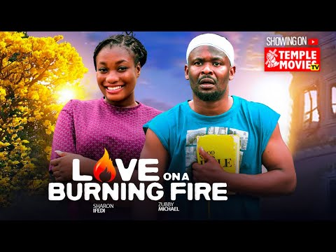 LOVE ON A BURNING FIRE -ZUBBY MICHAEL, SHARON IFEDI - 2025 EXCLUSIVE NOLLYWOOD MOVIE