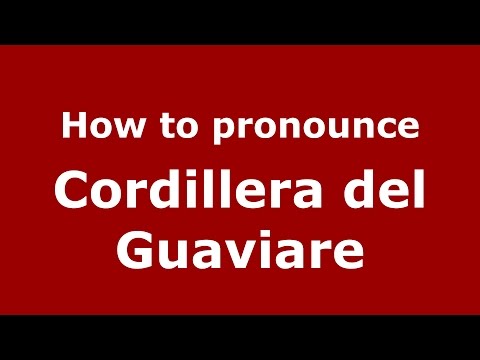 How to pronounce Cordillera del Guaviare (Colombian Spanish/Colombia) - PronounceNames.com