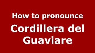 How to pronounce Cordillera Del Guaviare