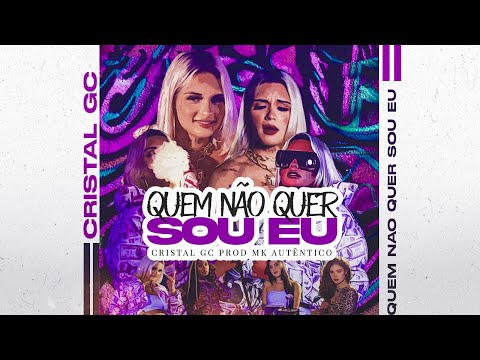 Cristal GC - Quem Não Quer Sou Eu (DJ MK Autêntico)