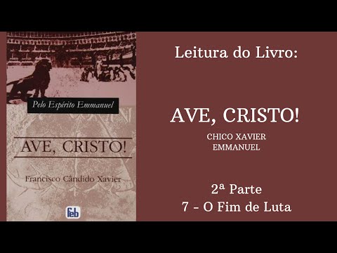 Livro: Ave, Cristo! - Chico Xavier e Emmanuel -  2 parte - 7 - O Fim de Luta