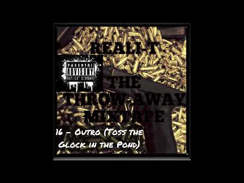 King Iso FKA Reali-T - 16 - Outro (Toss the Glock in the Pond) (The Throw-Away Glock 2009)