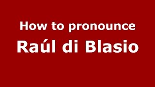 How to pronounce Ra&uacute;l Di Blasio